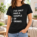 I've Only Had A Couple Of Drinks Quote White Lie Party Shirt