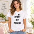 I'll Be Ready In 5 Minutes White Lie Party Shirt